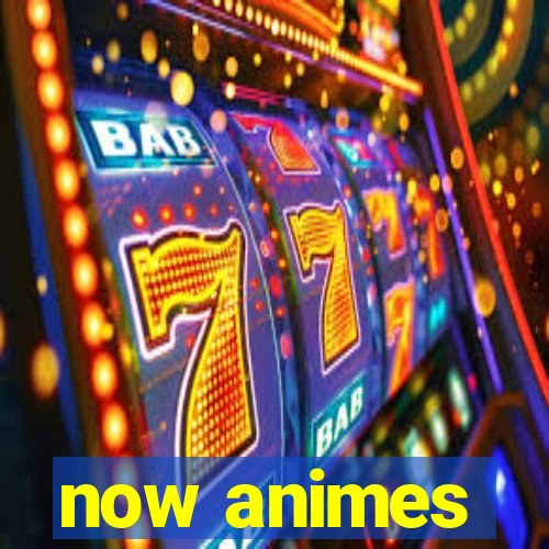 now animes